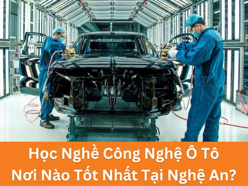 Địa Chỉ Nào Dạy Nghề Công Nghệ Ô Tô Ở Nghệ An Uy Tín? 2 Địa Chỉ Nào Dạy Nghề Công Nghệ Ô Tô Ở Nghệ An Uy Tín? 2